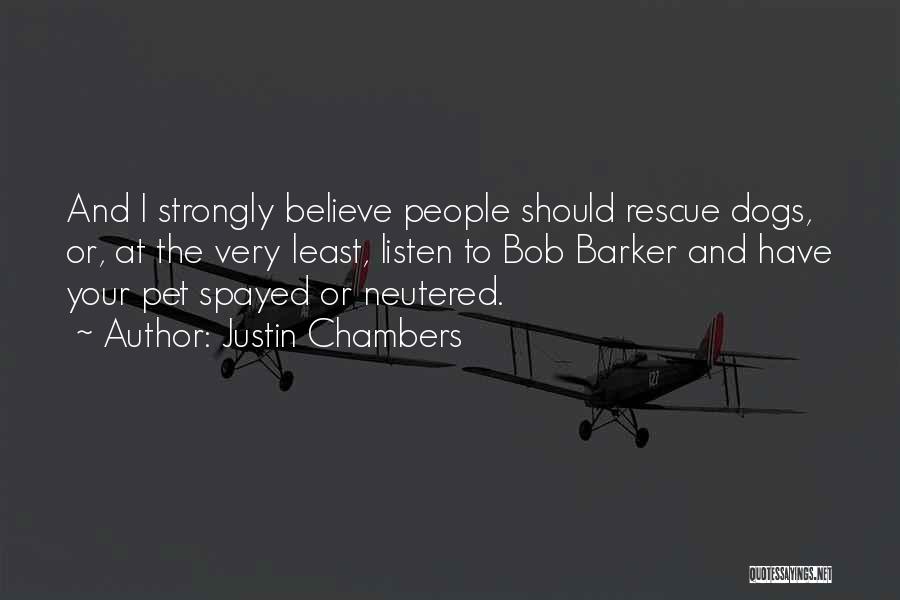 Justin Chambers Quotes: And I Strongly Believe People Should Rescue Dogs, Or, At The Very Least, Listen To Bob Barker And Have Your