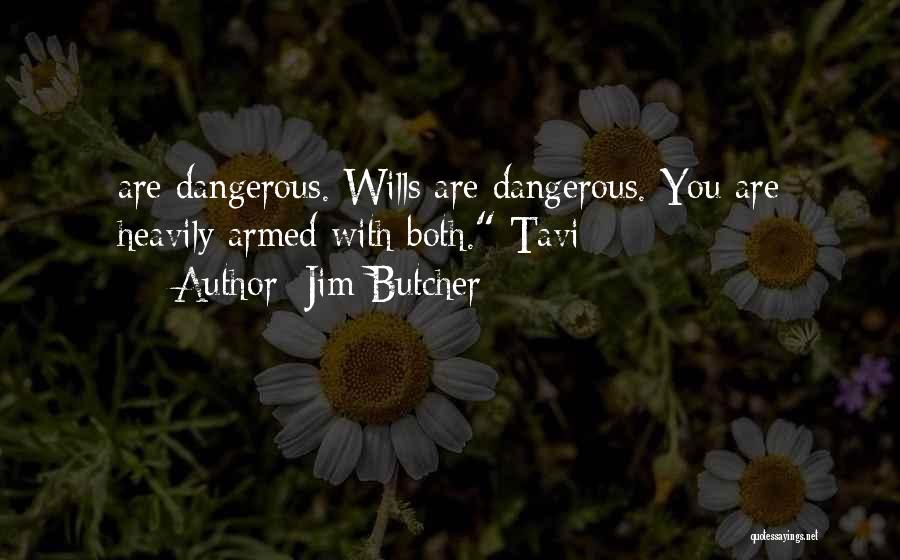 Jim Butcher Quotes: Are Dangerous. Wills Are Dangerous. You Are Heavily Armed With Both. Tavi