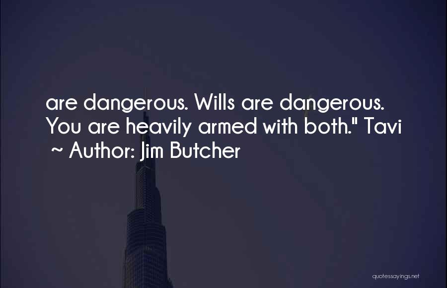 Jim Butcher Quotes: Are Dangerous. Wills Are Dangerous. You Are Heavily Armed With Both. Tavi
