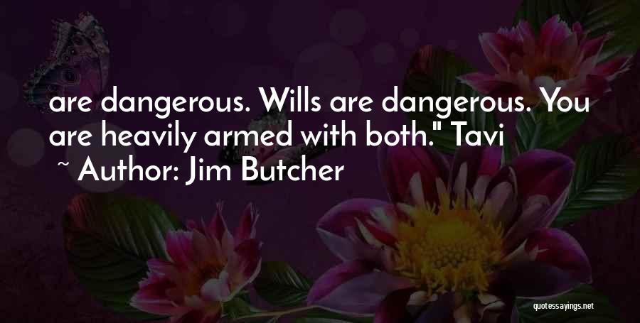 Jim Butcher Quotes: Are Dangerous. Wills Are Dangerous. You Are Heavily Armed With Both. Tavi
