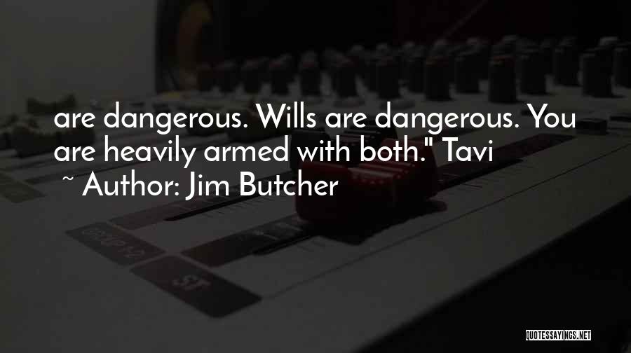 Jim Butcher Quotes: Are Dangerous. Wills Are Dangerous. You Are Heavily Armed With Both. Tavi