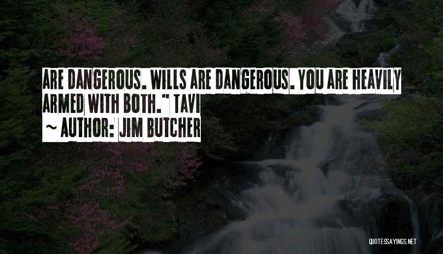 Jim Butcher Quotes: Are Dangerous. Wills Are Dangerous. You Are Heavily Armed With Both. Tavi