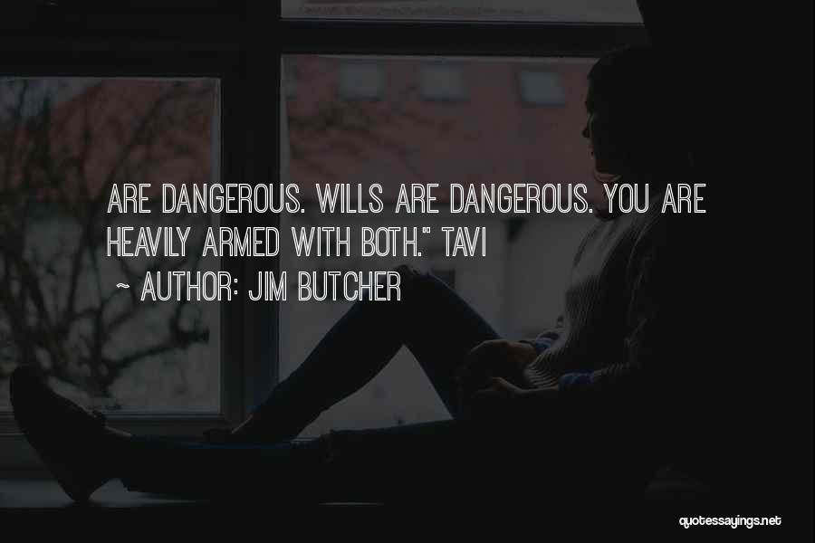 Jim Butcher Quotes: Are Dangerous. Wills Are Dangerous. You Are Heavily Armed With Both. Tavi