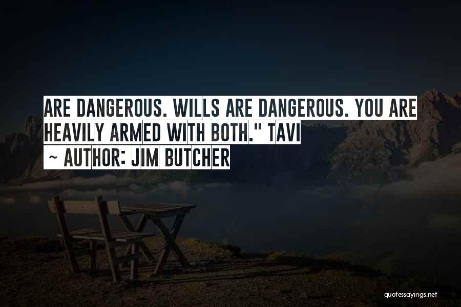 Jim Butcher Quotes: Are Dangerous. Wills Are Dangerous. You Are Heavily Armed With Both. Tavi