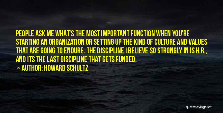 Howard Schultz Quotes: People Ask Me What's The Most Important Function When You're Starting An Organization Or Setting Up The Kind Of Culture