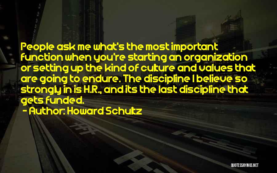 Howard Schultz Quotes: People Ask Me What's The Most Important Function When You're Starting An Organization Or Setting Up The Kind Of Culture