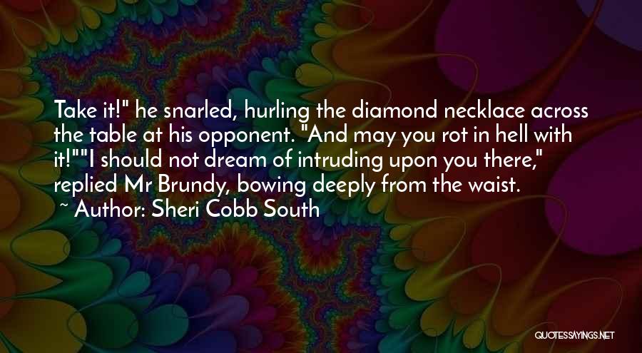 Sheri Cobb South Quotes: Take It! He Snarled, Hurling The Diamond Necklace Across The Table At His Opponent. And May You Rot In Hell