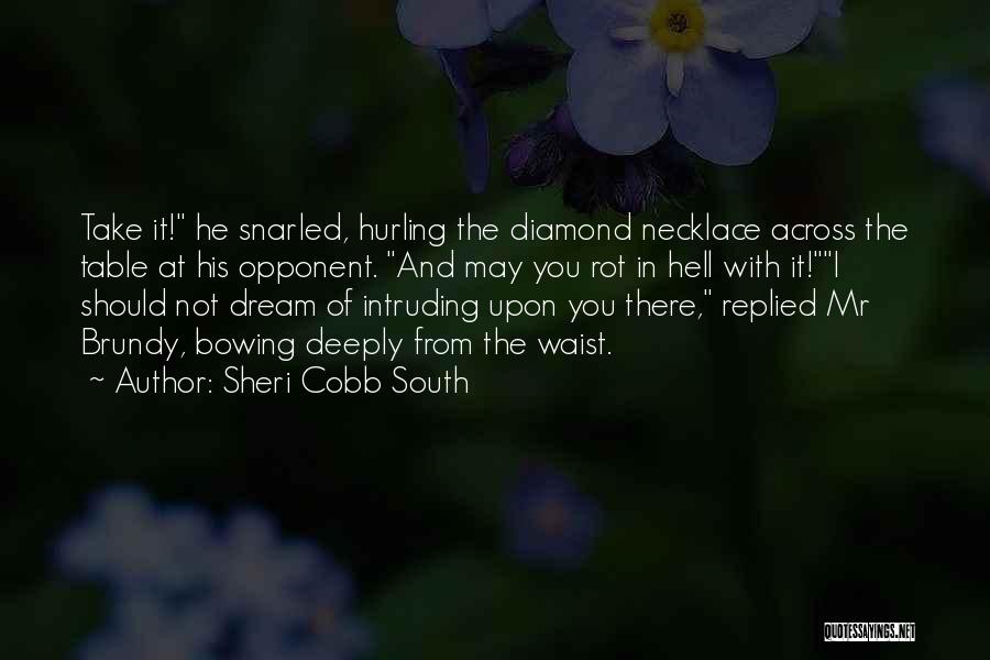 Sheri Cobb South Quotes: Take It! He Snarled, Hurling The Diamond Necklace Across The Table At His Opponent. And May You Rot In Hell