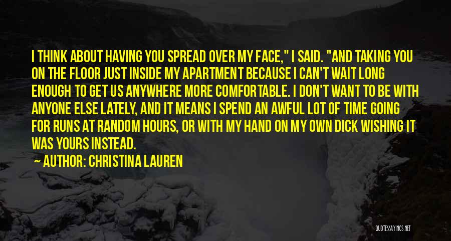 Christina Lauren Quotes: I Think About Having You Spread Over My Face, I Said. And Taking You On The Floor Just Inside My