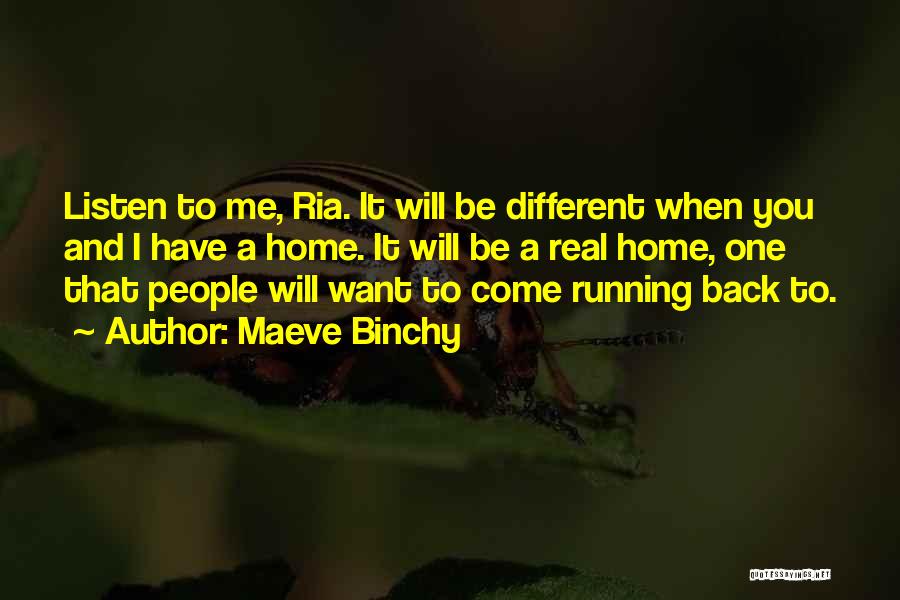 Maeve Binchy Quotes: Listen To Me, Ria. It Will Be Different When You And I Have A Home. It Will Be A Real