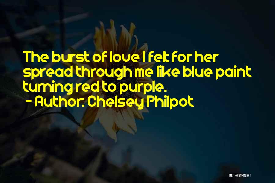 Chelsey Philpot Quotes: The Burst Of Love I Felt For Her Spread Through Me Like Blue Paint Turning Red To Purple.