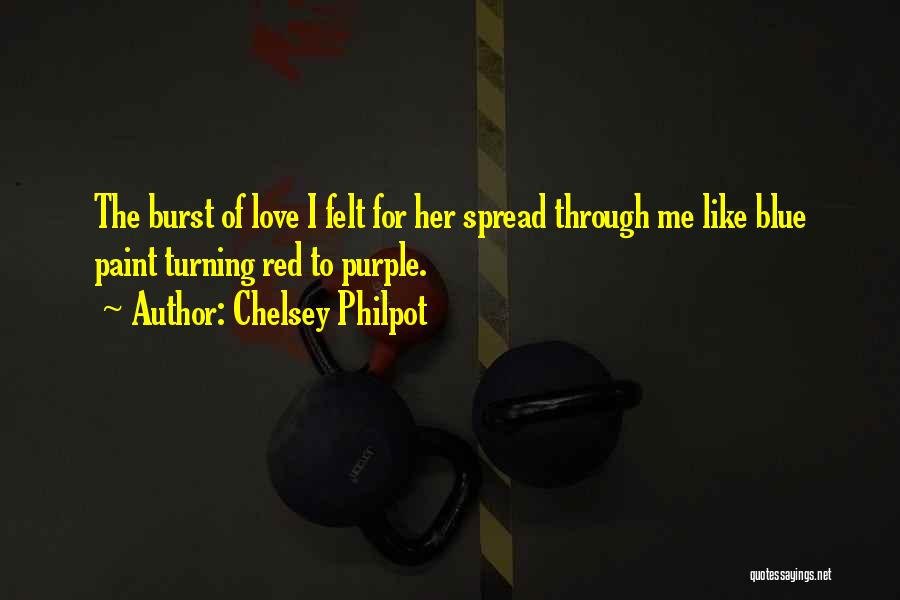 Chelsey Philpot Quotes: The Burst Of Love I Felt For Her Spread Through Me Like Blue Paint Turning Red To Purple.