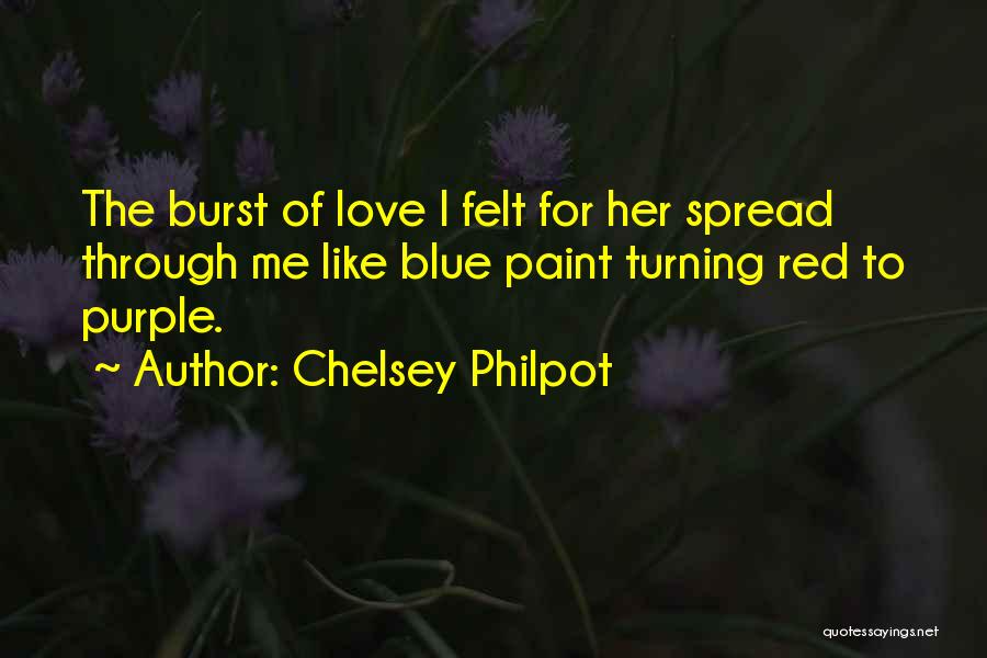 Chelsey Philpot Quotes: The Burst Of Love I Felt For Her Spread Through Me Like Blue Paint Turning Red To Purple.