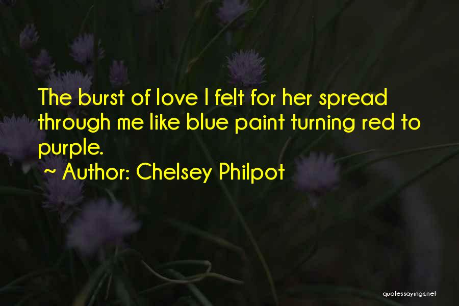 Chelsey Philpot Quotes: The Burst Of Love I Felt For Her Spread Through Me Like Blue Paint Turning Red To Purple.