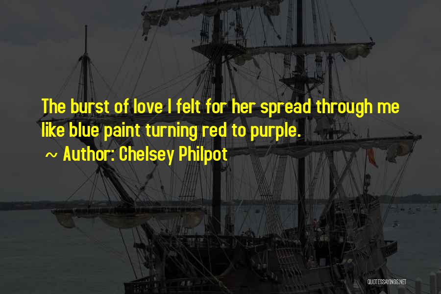 Chelsey Philpot Quotes: The Burst Of Love I Felt For Her Spread Through Me Like Blue Paint Turning Red To Purple.