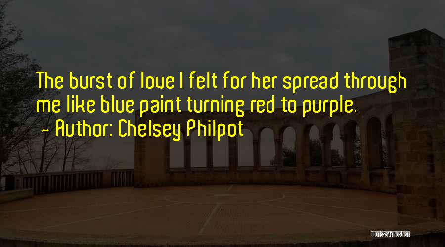 Chelsey Philpot Quotes: The Burst Of Love I Felt For Her Spread Through Me Like Blue Paint Turning Red To Purple.