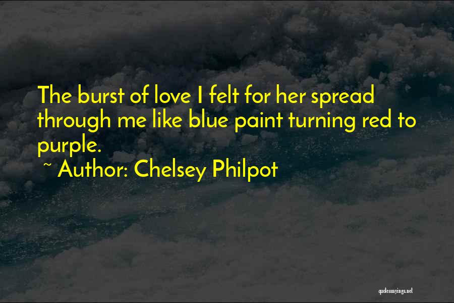 Chelsey Philpot Quotes: The Burst Of Love I Felt For Her Spread Through Me Like Blue Paint Turning Red To Purple.