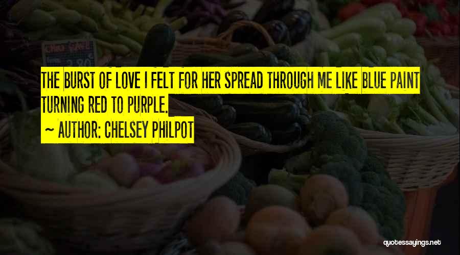 Chelsey Philpot Quotes: The Burst Of Love I Felt For Her Spread Through Me Like Blue Paint Turning Red To Purple.