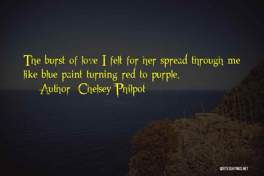 Chelsey Philpot Quotes: The Burst Of Love I Felt For Her Spread Through Me Like Blue Paint Turning Red To Purple.