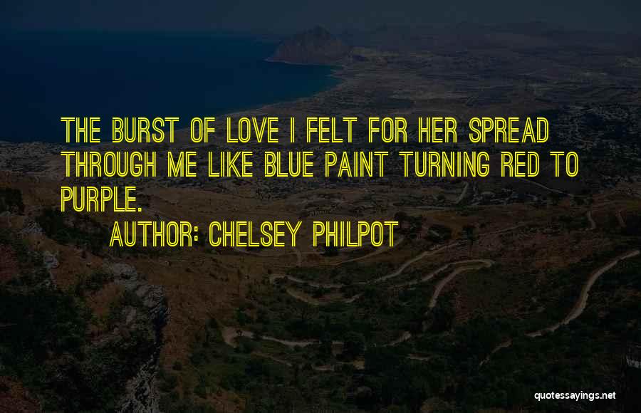 Chelsey Philpot Quotes: The Burst Of Love I Felt For Her Spread Through Me Like Blue Paint Turning Red To Purple.