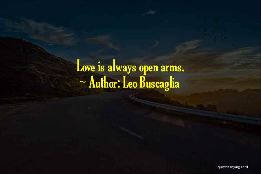 Leo Buscaglia Quotes: Love Is Always Open Arms.