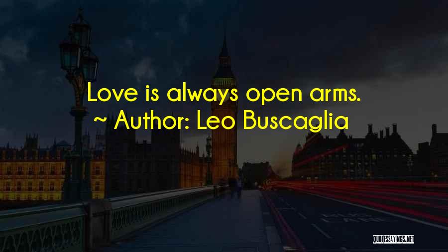 Leo Buscaglia Quotes: Love Is Always Open Arms.