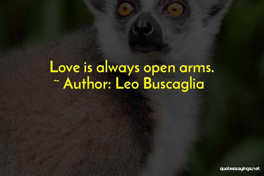 Leo Buscaglia Quotes: Love Is Always Open Arms.