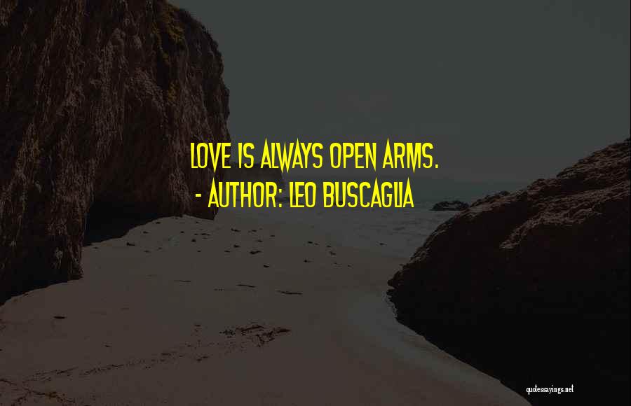 Leo Buscaglia Quotes: Love Is Always Open Arms.