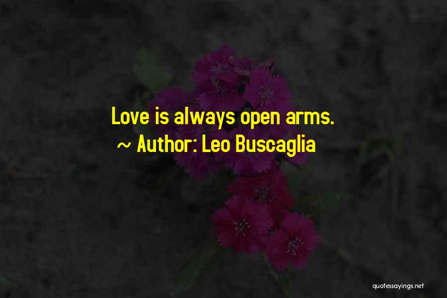 Leo Buscaglia Quotes: Love Is Always Open Arms.