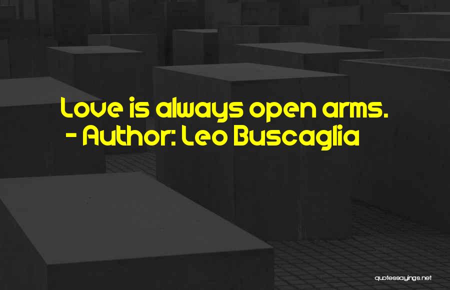 Leo Buscaglia Quotes: Love Is Always Open Arms.