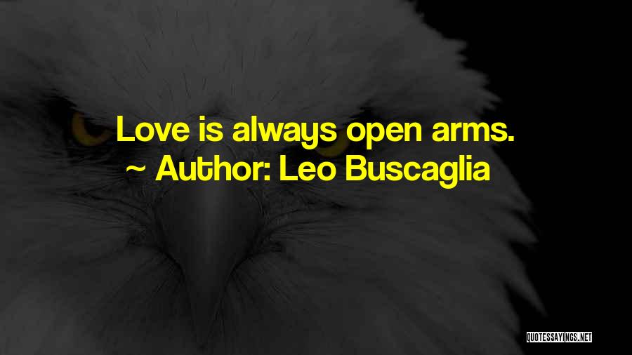 Leo Buscaglia Quotes: Love Is Always Open Arms.