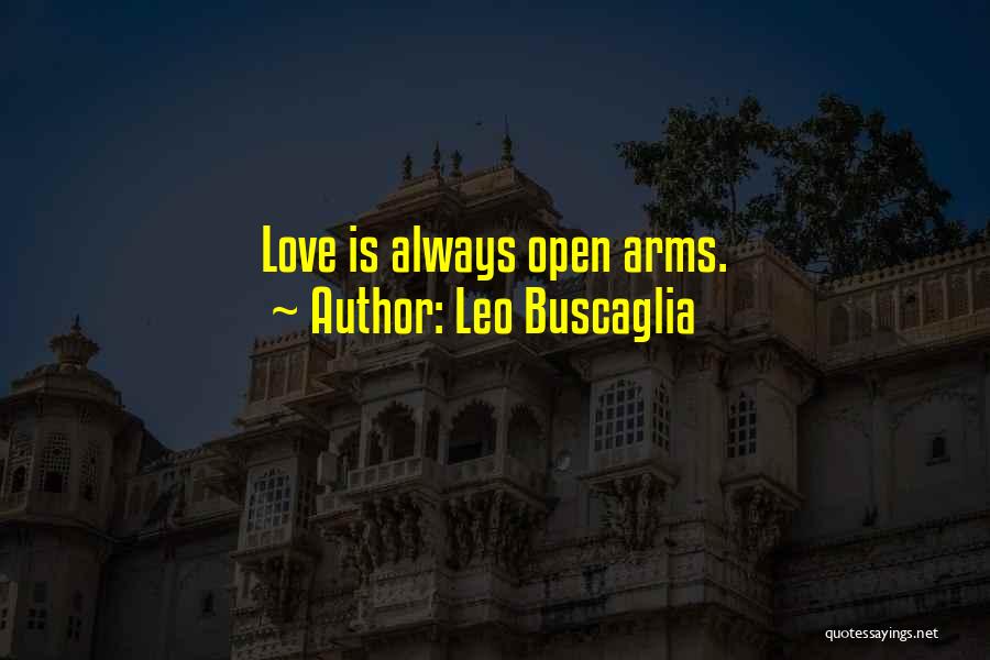 Leo Buscaglia Quotes: Love Is Always Open Arms.