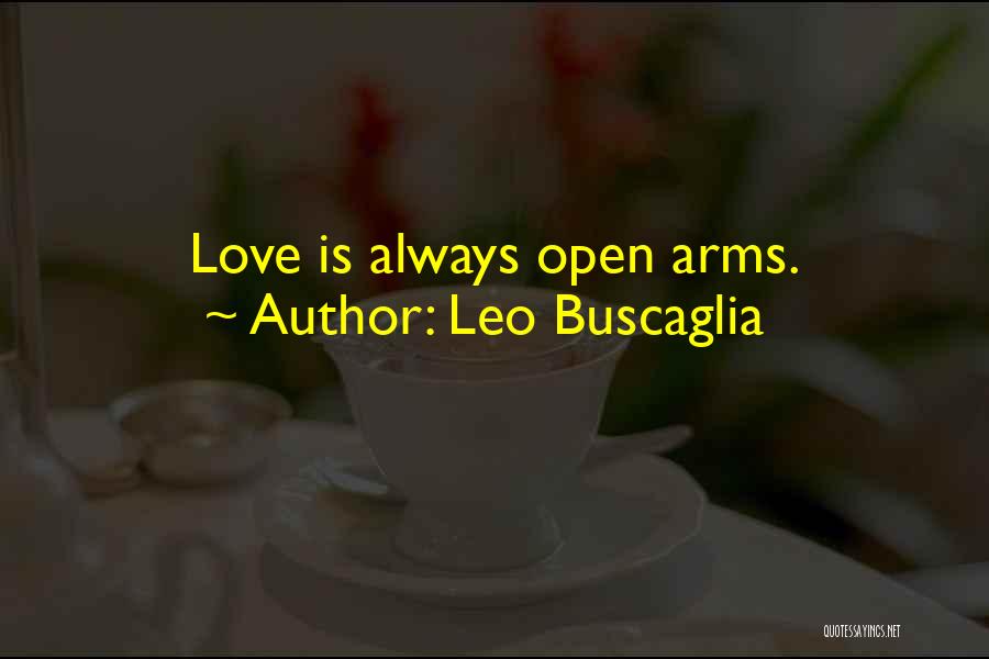 Leo Buscaglia Quotes: Love Is Always Open Arms.