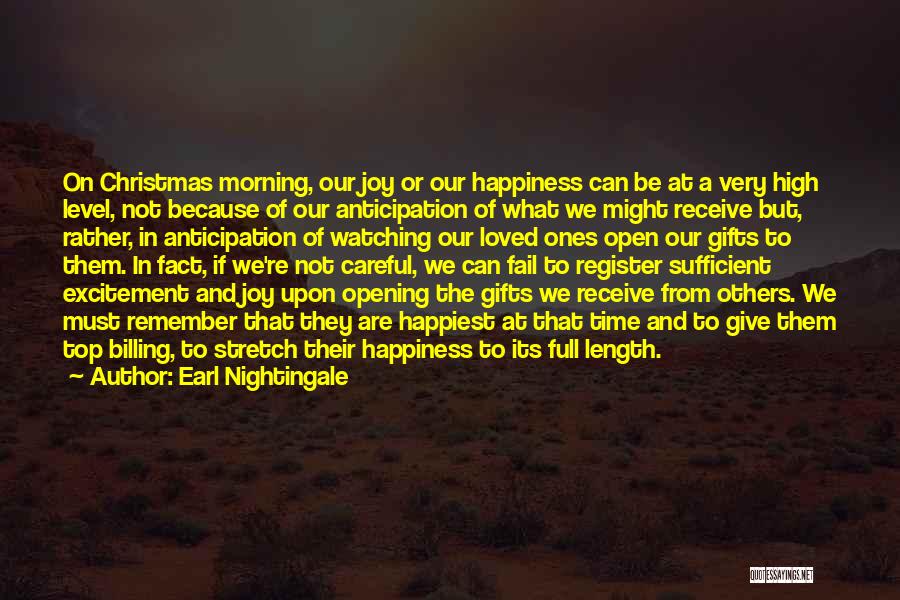 Earl Nightingale Quotes: On Christmas Morning, Our Joy Or Our Happiness Can Be At A Very High Level, Not Because Of Our Anticipation