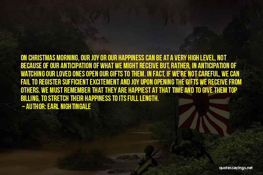 Earl Nightingale Quotes: On Christmas Morning, Our Joy Or Our Happiness Can Be At A Very High Level, Not Because Of Our Anticipation