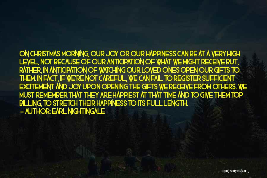 Earl Nightingale Quotes: On Christmas Morning, Our Joy Or Our Happiness Can Be At A Very High Level, Not Because Of Our Anticipation