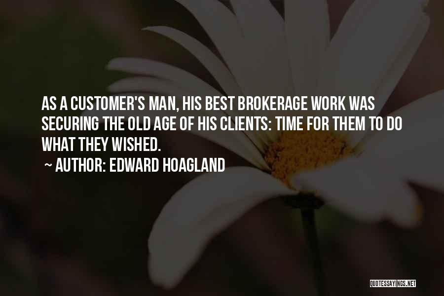 Edward Hoagland Quotes: As A Customer's Man, His Best Brokerage Work Was Securing The Old Age Of His Clients: Time For Them To