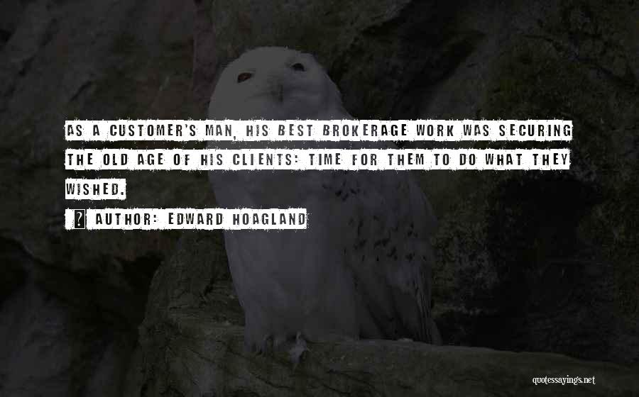 Edward Hoagland Quotes: As A Customer's Man, His Best Brokerage Work Was Securing The Old Age Of His Clients: Time For Them To