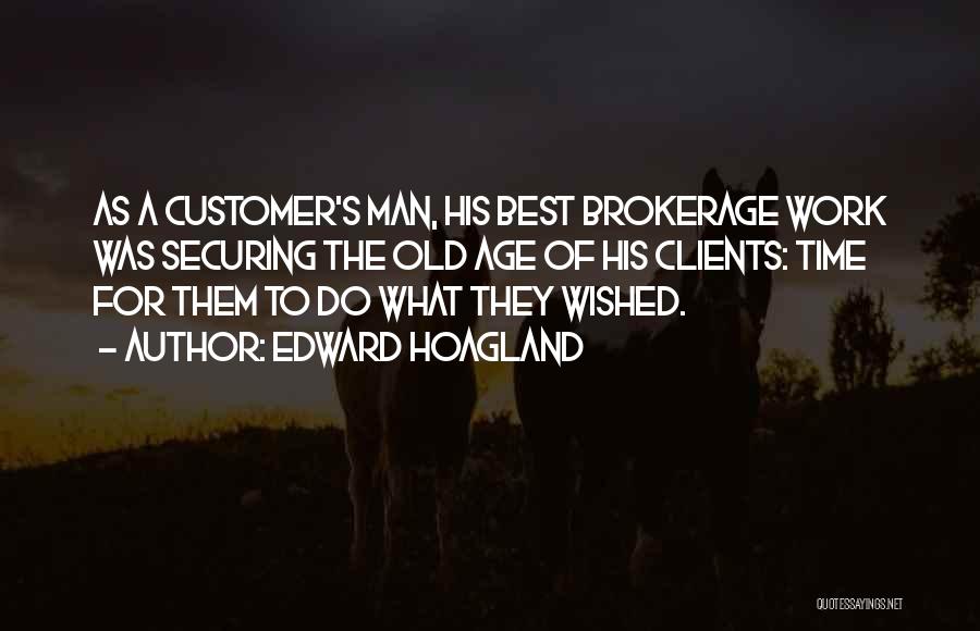 Edward Hoagland Quotes: As A Customer's Man, His Best Brokerage Work Was Securing The Old Age Of His Clients: Time For Them To