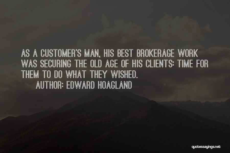 Edward Hoagland Quotes: As A Customer's Man, His Best Brokerage Work Was Securing The Old Age Of His Clients: Time For Them To