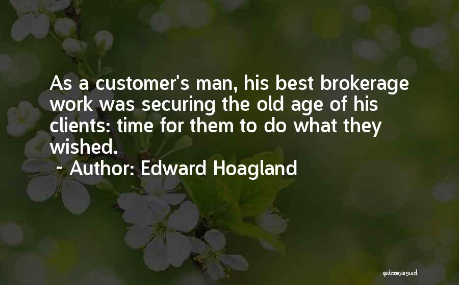 Edward Hoagland Quotes: As A Customer's Man, His Best Brokerage Work Was Securing The Old Age Of His Clients: Time For Them To