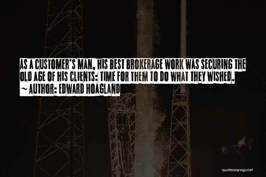 Edward Hoagland Quotes: As A Customer's Man, His Best Brokerage Work Was Securing The Old Age Of His Clients: Time For Them To