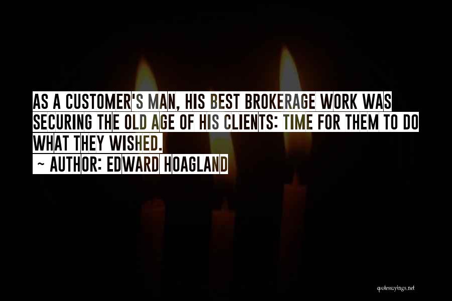 Edward Hoagland Quotes: As A Customer's Man, His Best Brokerage Work Was Securing The Old Age Of His Clients: Time For Them To