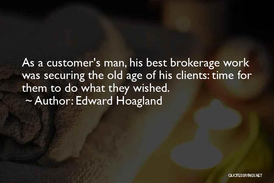 Edward Hoagland Quotes: As A Customer's Man, His Best Brokerage Work Was Securing The Old Age Of His Clients: Time For Them To