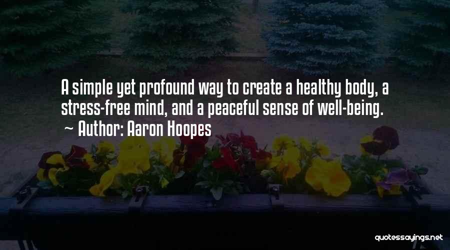 Aaron Hoopes Quotes: A Simple Yet Profound Way To Create A Healthy Body, A Stress-free Mind, And A Peaceful Sense Of Well-being.