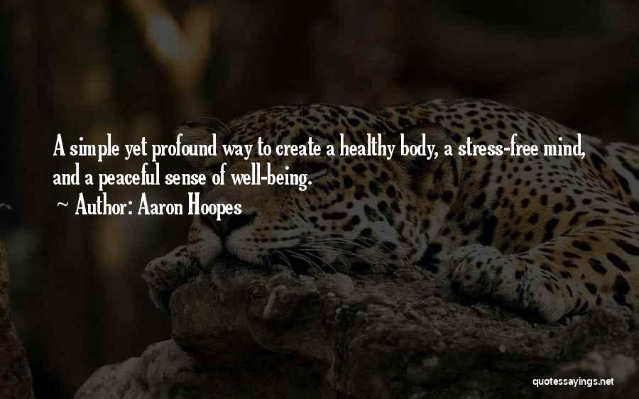 Aaron Hoopes Quotes: A Simple Yet Profound Way To Create A Healthy Body, A Stress-free Mind, And A Peaceful Sense Of Well-being.