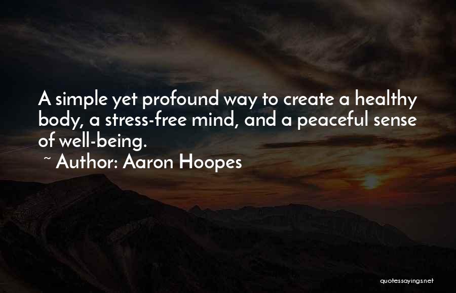 Aaron Hoopes Quotes: A Simple Yet Profound Way To Create A Healthy Body, A Stress-free Mind, And A Peaceful Sense Of Well-being.