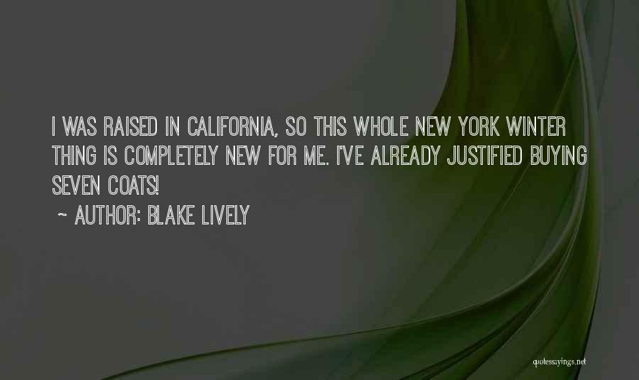 Blake Lively Quotes: I Was Raised In California, So This Whole New York Winter Thing Is Completely New For Me. I've Already Justified