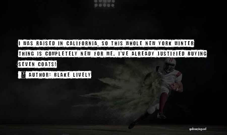 Blake Lively Quotes: I Was Raised In California, So This Whole New York Winter Thing Is Completely New For Me. I've Already Justified
