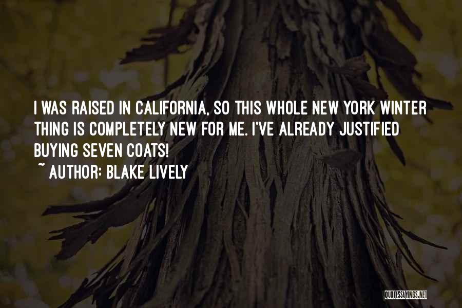 Blake Lively Quotes: I Was Raised In California, So This Whole New York Winter Thing Is Completely New For Me. I've Already Justified